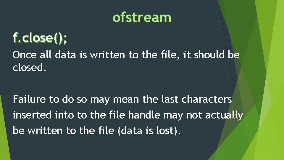 ofstream f. close(); Once all data is written to the file, it should be