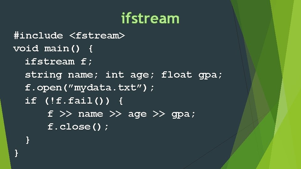 ifstream #include <fstream> void main() { ifstream f; string name; int age; float gpa;