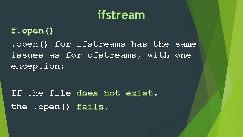 ifstream f. open() for ifstreams has the same issues as for ofstreams, with one