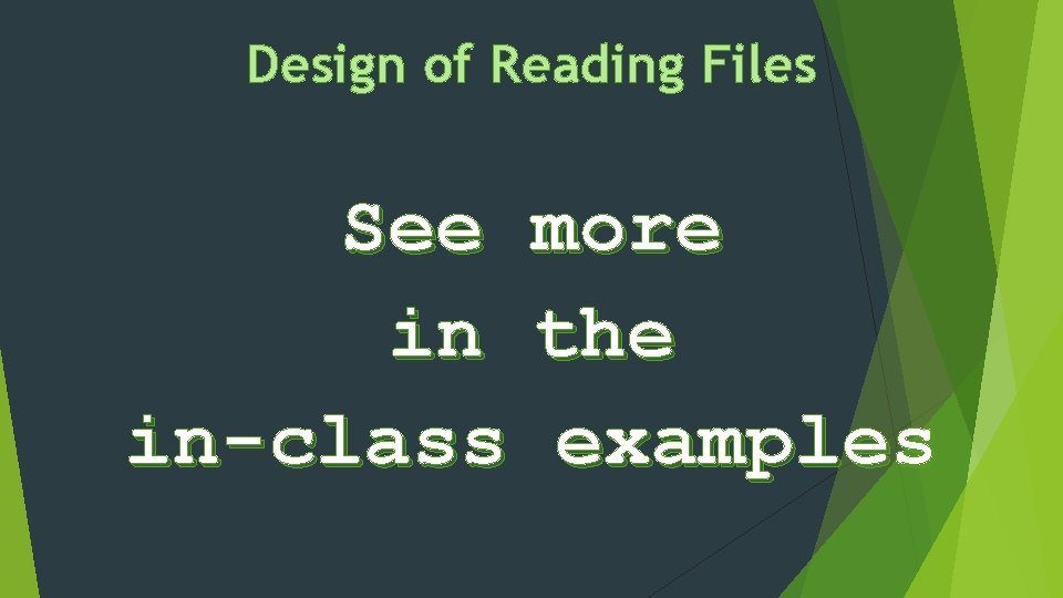 Design of Reading Files See more in the in-class examples 