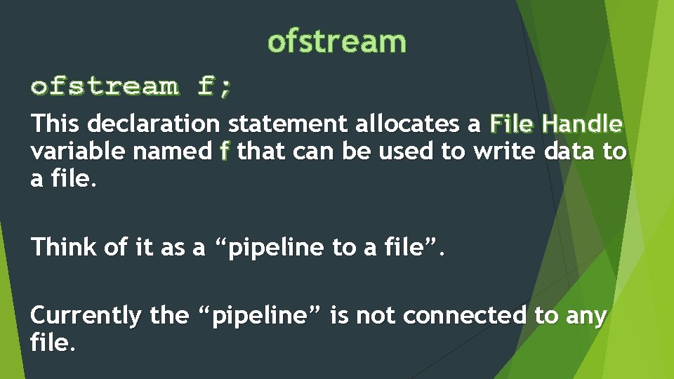 ofstream f; This declaration statement allocates a File Handle variable named f that can