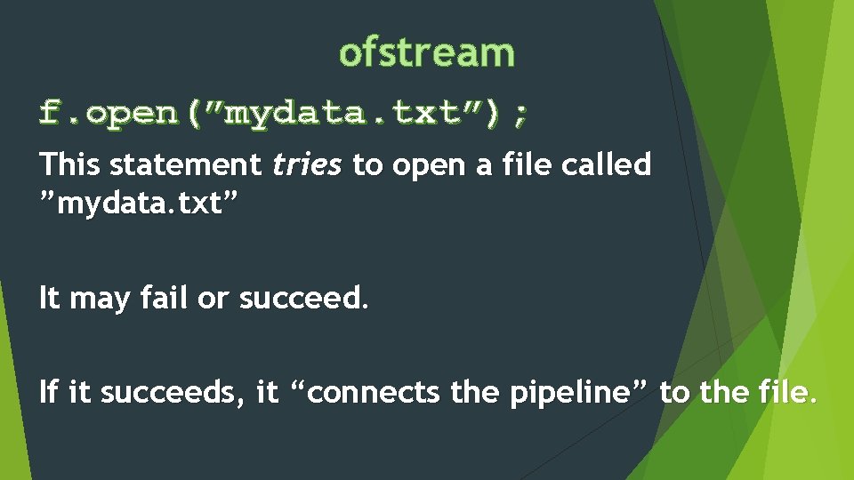 ofstream f. open(”mydata. txt”); This statement tries to open a file called ”mydata. txt”