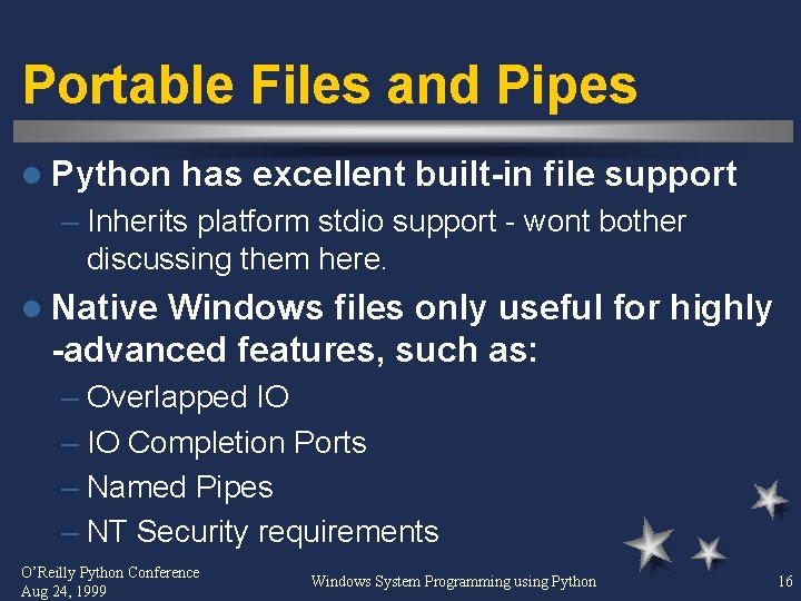 Portable Files and Pipes l Python has excellent built-in file support – Inherits platform