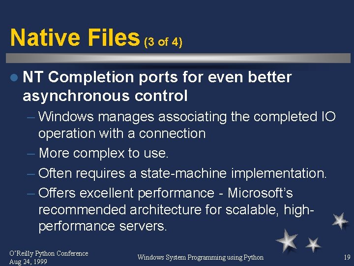 Native Files (3 of 4) l NT Completion ports for even better asynchronous control