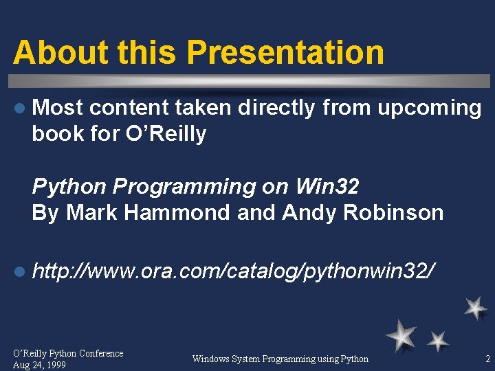 About this Presentation l Most content taken directly from upcoming book for O’Reilly Python