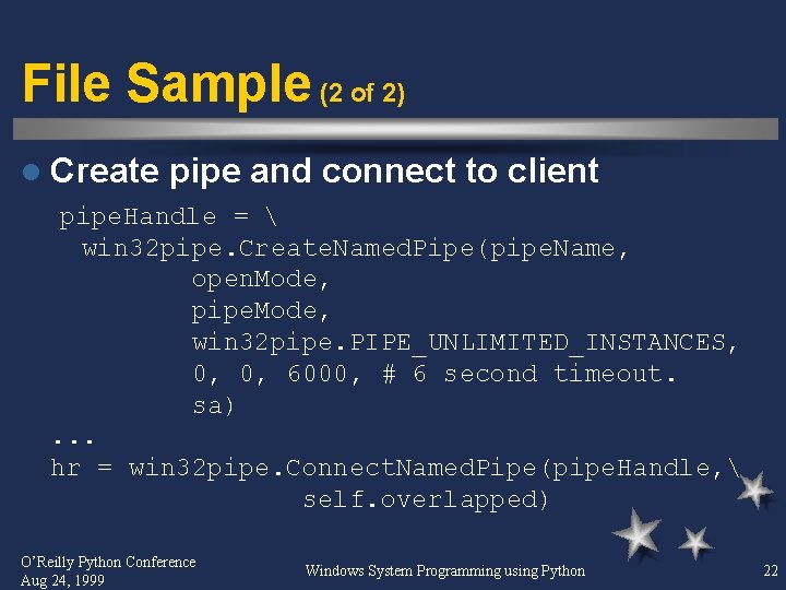 File Sample (2 of 2) l Create pipe and connect to client pipe. Handle