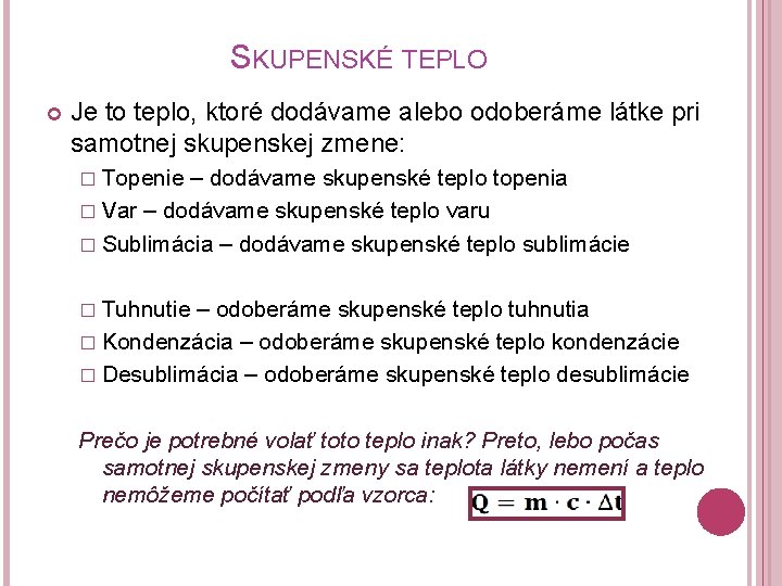 SKUPENSKÉ TEPLO Je to teplo, ktoré dodávame alebo odoberáme látke pri samotnej skupenskej zmene: