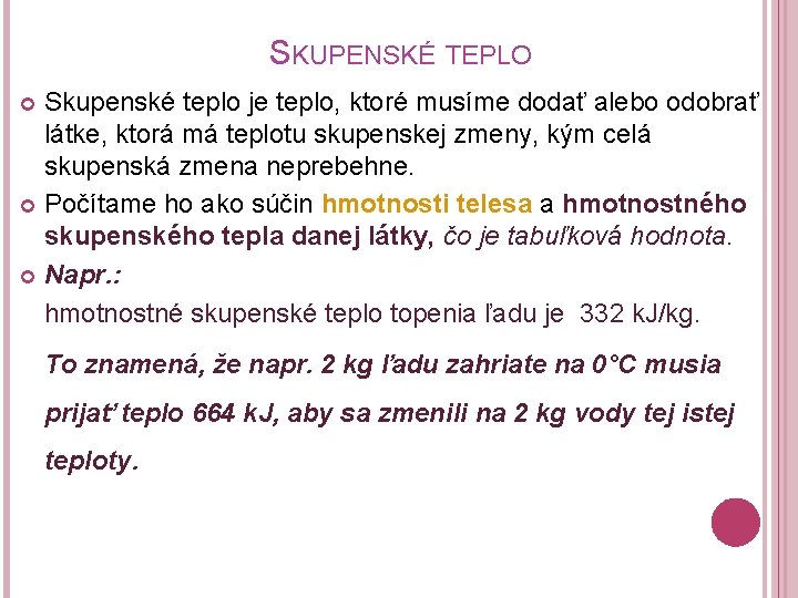 SKUPENSKÉ TEPLO Skupenské teplo je teplo, ktoré musíme dodať alebo odobrať látke, ktorá má