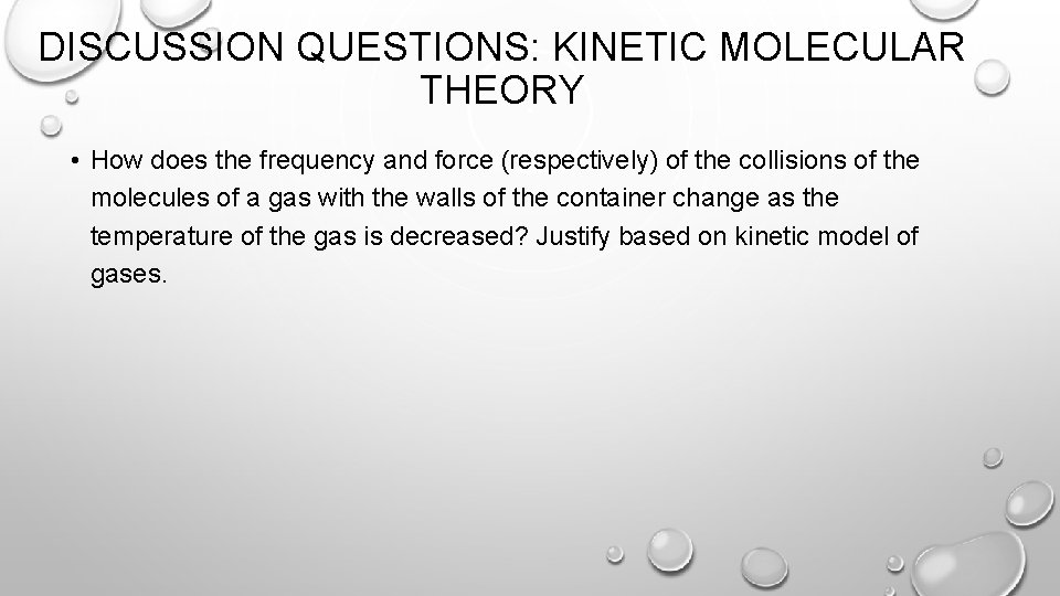 DISCUSSION QUESTIONS: KINETIC MOLECULAR THEORY • How does the frequency and force (respectively) of