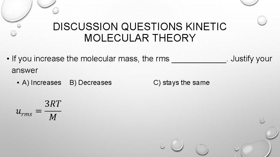 DISCUSSION QUESTIONS KINETIC MOLECULAR THEORY • If you increase the molecular mass, the rms