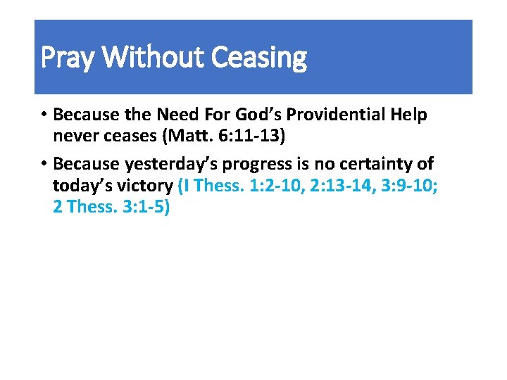 Pray Without Ceasing • Because the Need For God’s Providential Help never ceases (Matt.