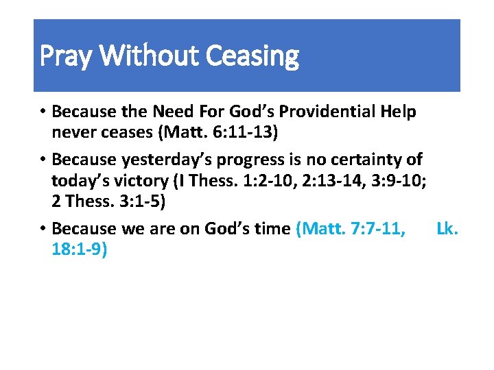 Pray Without Ceasing • Because the Need For God’s Providential Help never ceases (Matt.