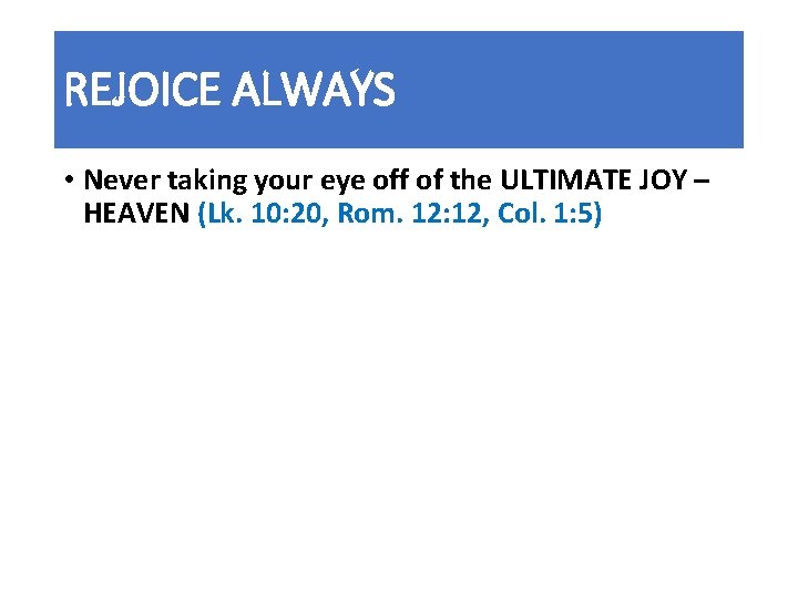 REJOICE ALWAYS • Never taking your eye off of the ULTIMATE JOY – HEAVEN