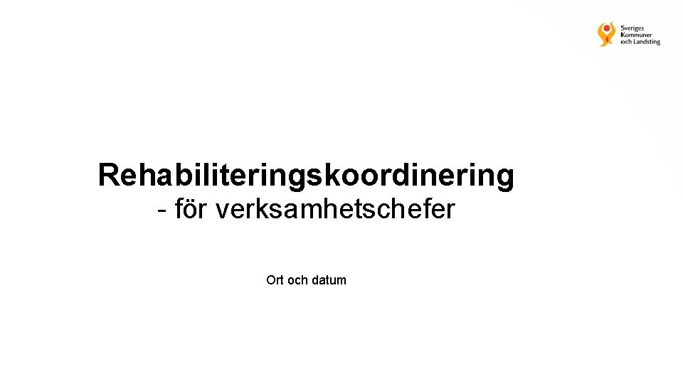 Rehabiliteringskoordinering för verksamhetschefer Ort och datum 