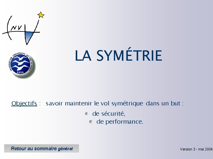 LA SYMÉTRIE Objectifs : savoir maintenir le vol symétrique dans un but : de