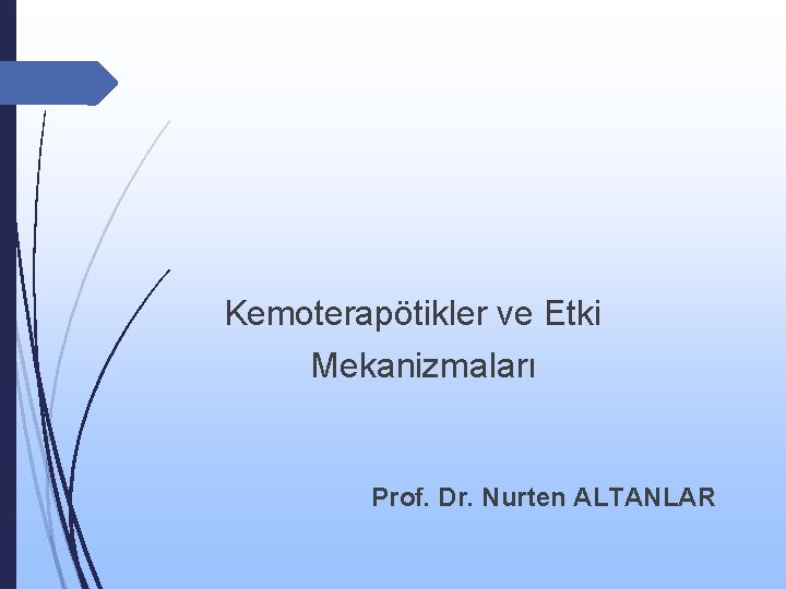  Kemoterapötikler ve Etki Mekanizmaları Prof. Dr. Nurten ALTANLAR 
