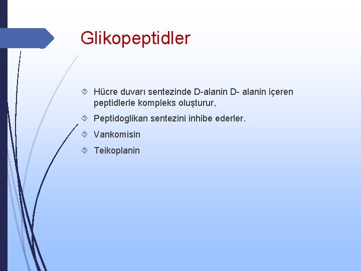Glikopeptidler Hücre duvarı sentezinde D-alanin D- alanin içeren peptidlerle kompleks oluşturur, Peptidoglikan sentezini inhibe