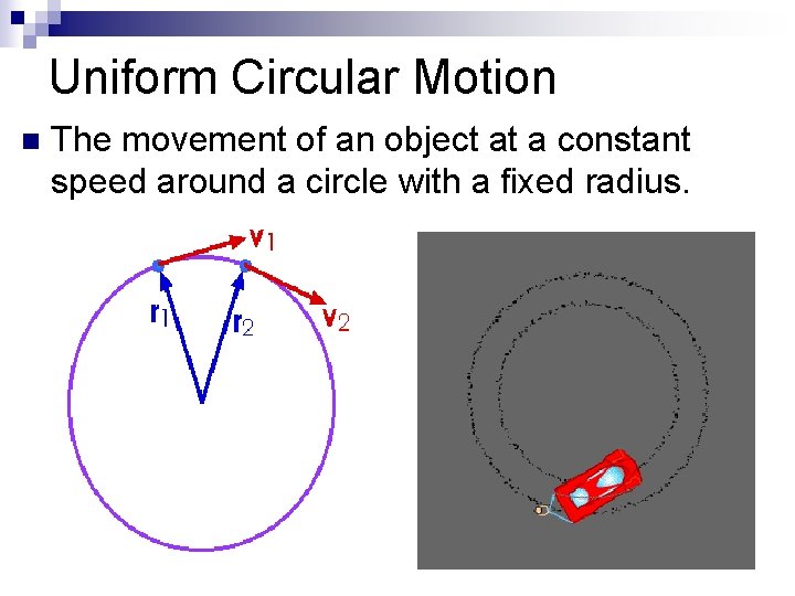 Uniform Circular Motion n The movement of an object at a constant speed around