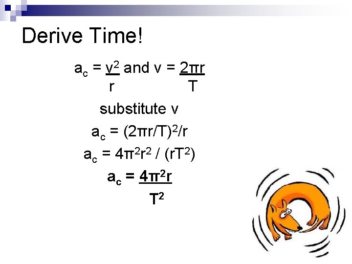 Derive Time! ac = v 2 and v = 2πr r T substitute v