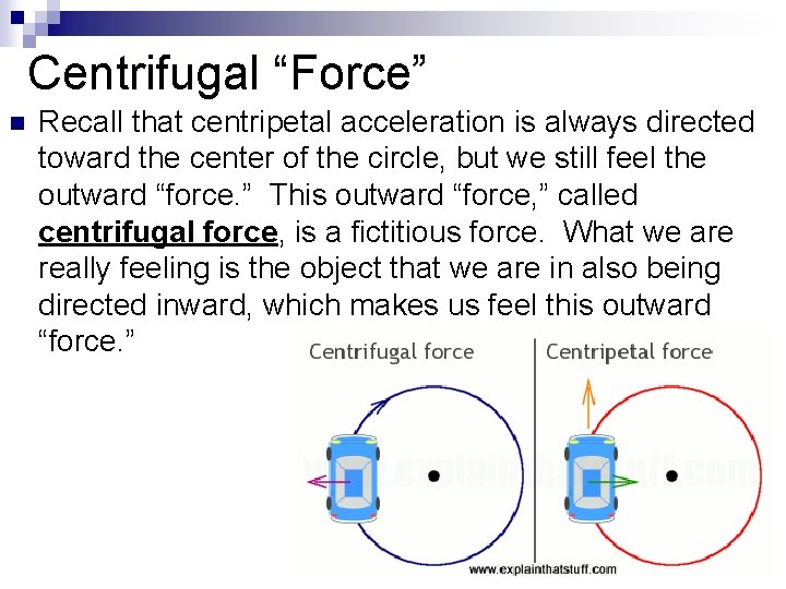 Centrifugal “Force” n Recall that centripetal acceleration is always directed toward the center of