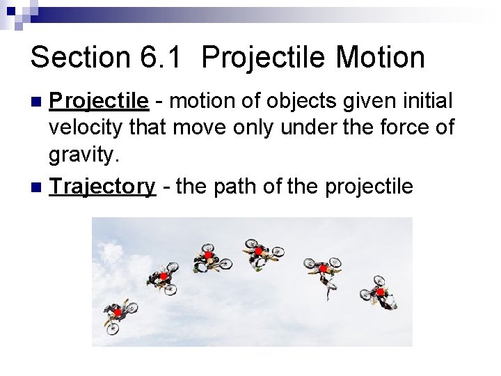 Section 6. 1 Projectile Motion Projectile - motion of objects given initial velocity that