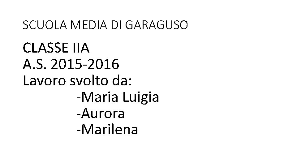 SCUOLA MEDIA DI GARAGUSO CLASSE IIA A. S. 2015 -2016 Lavoro svolto da: -Maria