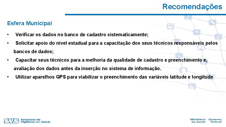 Recomendações Esfera Municipal • Verificar os dados no banco de cadastro sistematicamente; • Solicitar