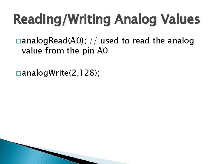 Reading/Writing Analog Values � analog. Read(A 0); // used to read the analog value