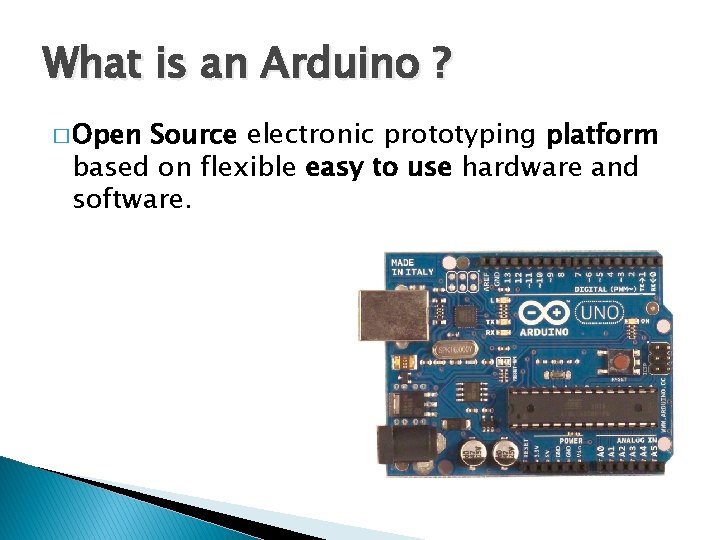 What is an Arduino ? � Open Source electronic prototyping platform based on flexible