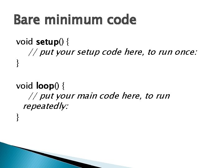 Bare minimum code void setup() { // put your setup code here, to run