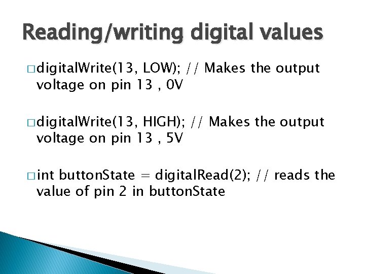 Reading/writing digital values � digital. Write(13, LOW); // Makes the output voltage on pin