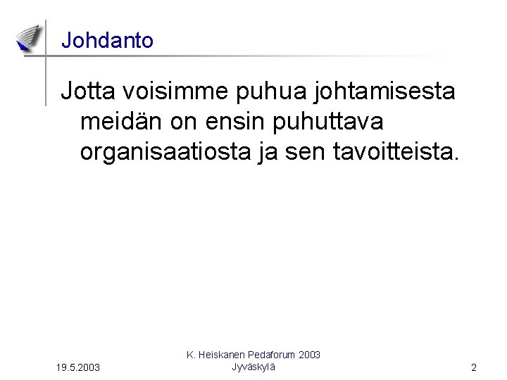 Johdanto Jotta voisimme puhua johtamisesta meidän on ensin puhuttava organisaatiosta ja sen tavoitteista. 19.