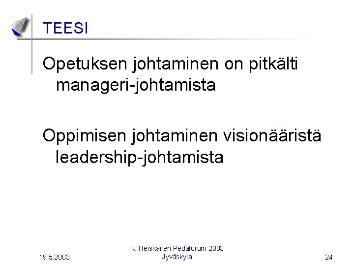 TEESI Opetuksen johtaminen on pitkälti manageri-johtamista Oppimisen johtaminen visionääristä leadership-johtamista 19. 5. 2003 K.