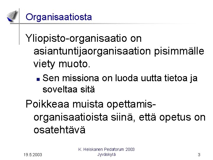 Organisaatiosta Yliopisto-organisaatio on asiantuntijaorganisaation pisimmälle viety muoto. n Sen missiona on luoda uutta tietoa