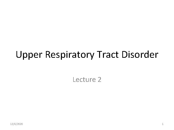 Upper Respiratory Tract Disorder Lecture 2 12/6/2020 1 