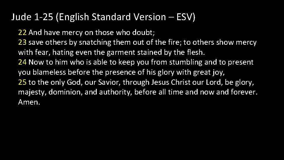 Jude 1 -25 (English Standard Version – ESV) 22 And have mercy on those