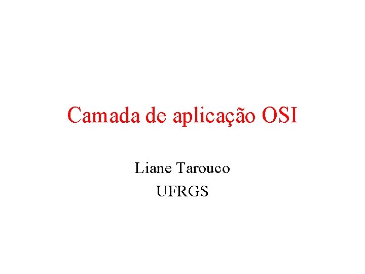 Camada de aplicação OSI Liane Tarouco UFRGS 