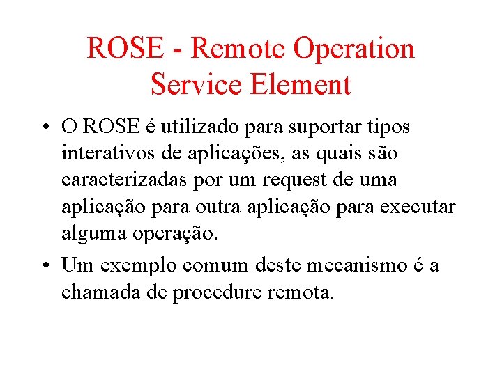 ROSE - Remote Operation Service Element • O ROSE é utilizado para suportar tipos