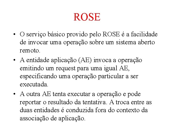 ROSE • O serviço básico provido pelo ROSE é a facilidade de invocar uma