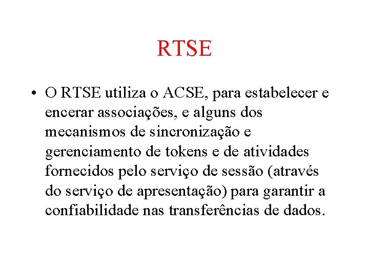 RTSE • O RTSE utiliza o ACSE, para estabelecer e encerar associações, e alguns