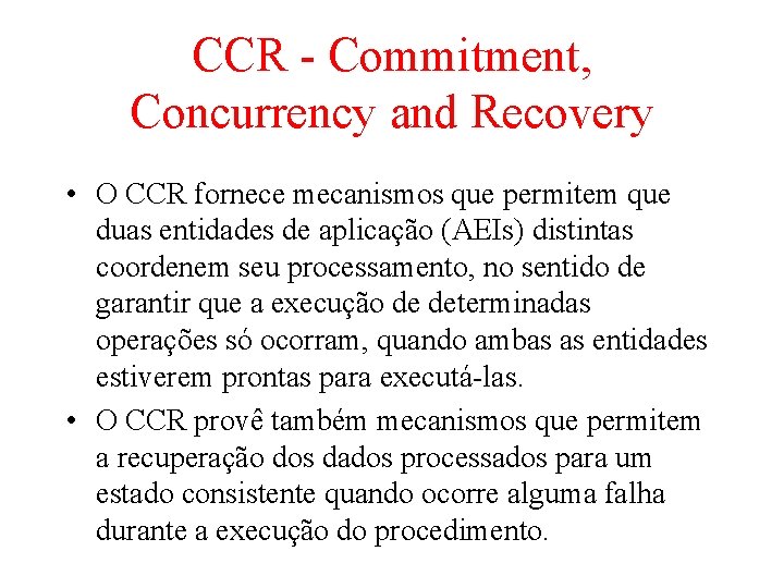 CCR - Commitment, Concurrency and Recovery • O CCR fornece mecanismos que permitem que