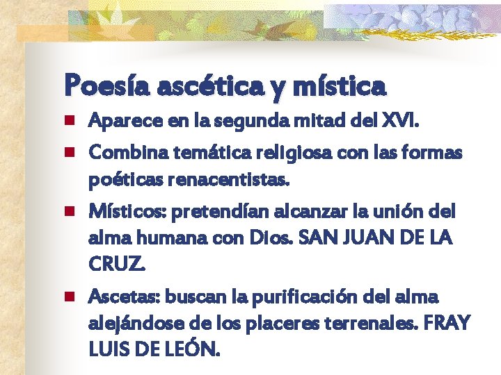 Poesía ascética y mística n n Aparece en la segunda mitad del XVI. Combina