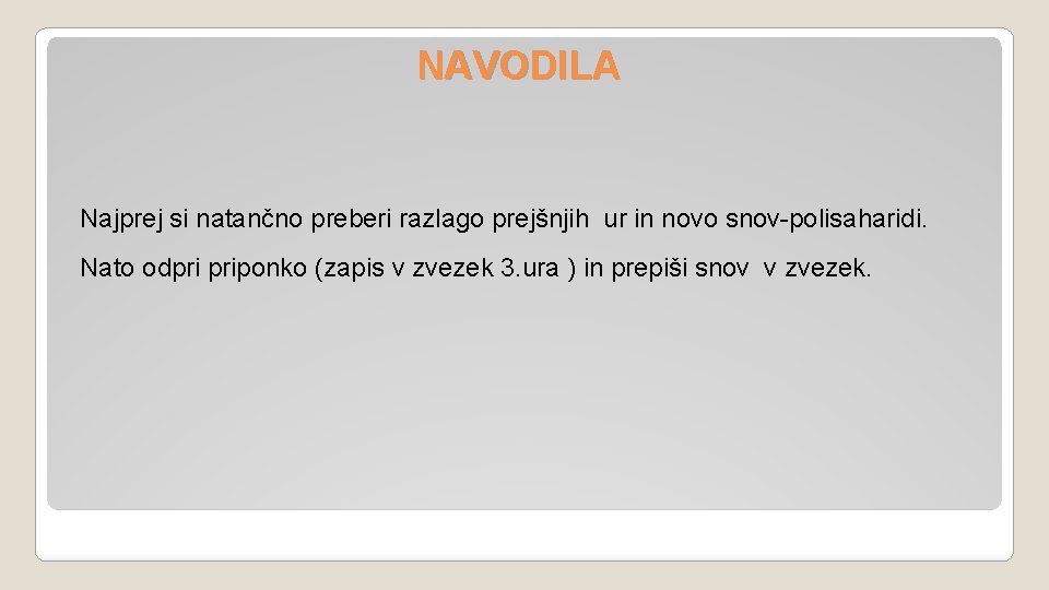 NAVODILA Najprej si natančno preberi razlago prejšnjih ur in novo snov-polisaharidi. Nato odpri priponko