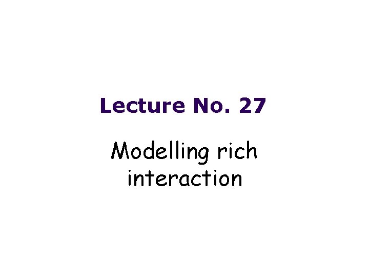 Lecture No. 27 Modelling rich interaction 