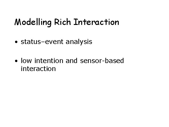 Modelling Rich Interaction • status–event analysis • low intention and sensor-based interaction 