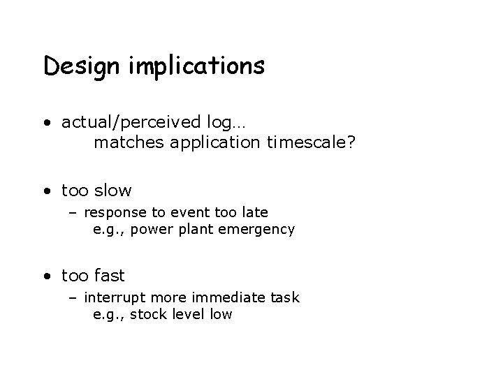 Design implications • actual/perceived log… matches application timescale? • too slow – response to