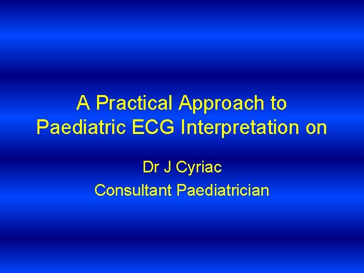 A Practical Approach to Paediatric ECG Interpretation on Dr J Cyriac Consultant Paediatrician 