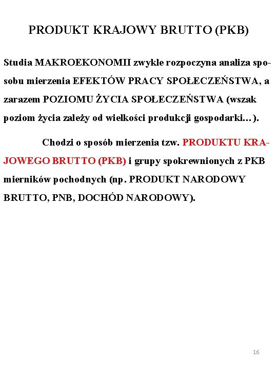 PRODUKT KRAJOWY BRUTTO (PKB) Studia MAKROEKONOMII zwykle rozpoczyna analiza sposobu mierzenia EFEKTÓW PRACY SPOŁECZEŃSTWA,