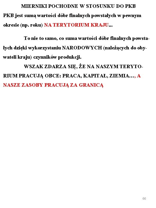 MIERNIKI POCHODNE W STOSUNKU DO PKB jest sumą wartości dóbr finalnych powstałych w pewnym