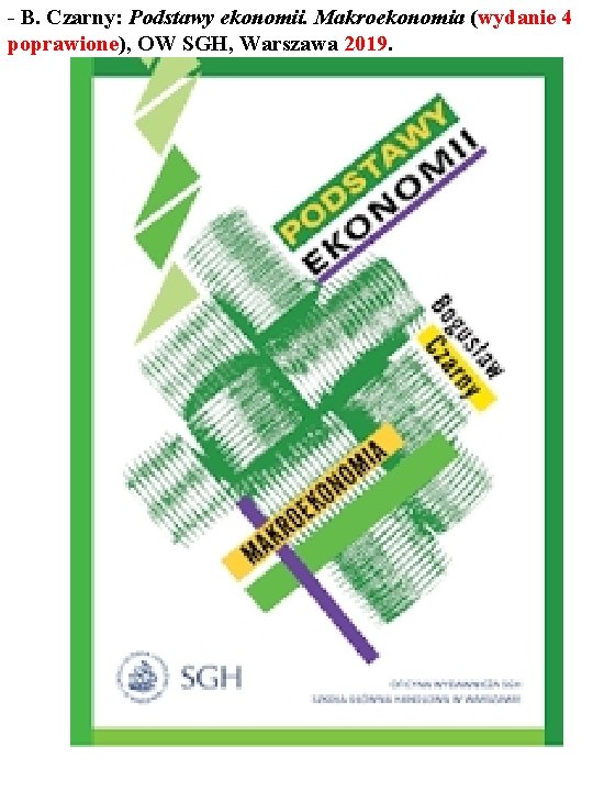 - B. Czarny: Podstawy ekonomii. Makroekonomia (wydanie 4 poprawione), OW SGH, Warszawa 2019. 7